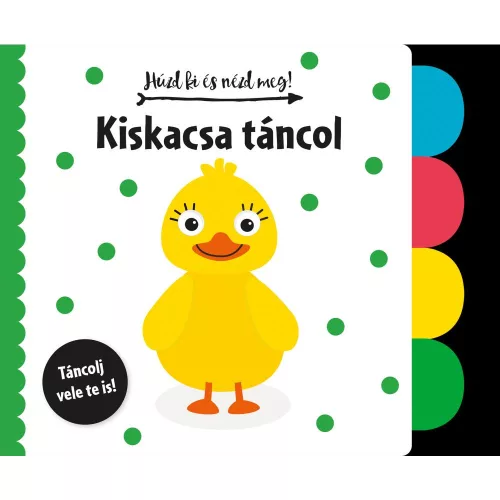 Húzd Ki És Nézd Meg - Kiskacsa Táncol Interaktív Gyerekkönyv Kihúzható Elemekkel Érzékszervi Fejlesztést Támogató Élénk Illusztrációkkal Kedves Történettel Kicsiknek