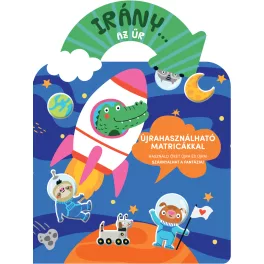   Irány… Az Űr Matricás Foglalkoztató Könyv Gyerekeknek Kreatív Történetalkotással És Ismeretterjesztő Űrtematikával Fantáziát Fejlesztő Játékos Feladatokkal