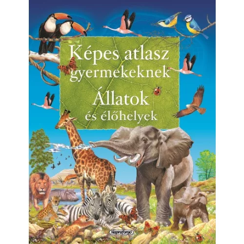 Képes Atlasz Gyermekeknek Állatok És Élőhelyek Színes Ismeretterjesztő Könyv