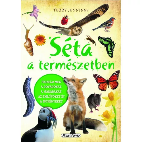 Séta A Természetben Ismeretterjesztő Könyv Állatok És Növények Megfigyeléséhez Hasznos És Érdekes Ismeretekkel, Gyakorlati Tanácsokkal Az Élőhelyek Védelméhez Erdőn Mezőn Parkokban És Városi Környezetben