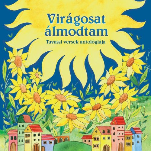 Magyar Klasszikusok Virágosat Álmodtam Illusztrált Tavaszi Versantológia Könyv A Magyar Klasszikus Költők Verseivel Óvodásoknak És Kisiskolásoknak