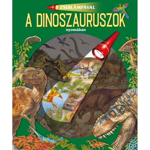 Zseblámpával A Dinoszauruszok Nyomában Interaktív Ismeretterjesztő Könyv Rejtett Részletekkel Varázslámpával Felfedezhető Játékos Keresgéléssel Gyerekeknek