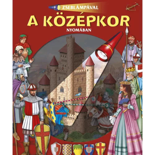 Zseblámpával A Középkor Nyomában Interaktív Ismeretterjesztő Könyv Gyerekeknek Rejtett Részletekkel Játékos Keresgéléssel És Izgalmas Történelmi Felfedezésekkel