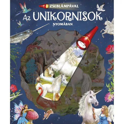 Zseblámpával Az Unikornisok Nyomában Interaktív Ismeretterjesztő Gyerekkönyv A Zseblámpával Sorozatból Rejtett Részletek Kereséséhez Zseblámpával
