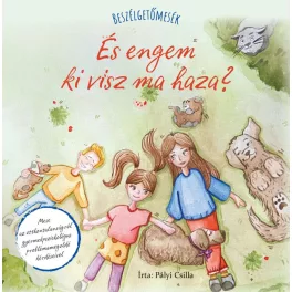   Beszélgetőmesék – És Engem Ki Visz Ma Haza? Mesekönyv Gyerekeknek És Felnőtteknek, Családi Beszélgetéseket Indító, Érzékeny Kérdéseket Feldolgozó