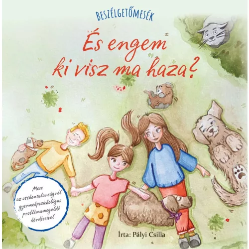 Beszélgetőmesék – És Engem Ki Visz Ma Haza? Mesekönyv Gyerekeknek És Felnőtteknek, Családi Beszélgetéseket Indító, Érzékeny Kérdéseket Feldolgozó